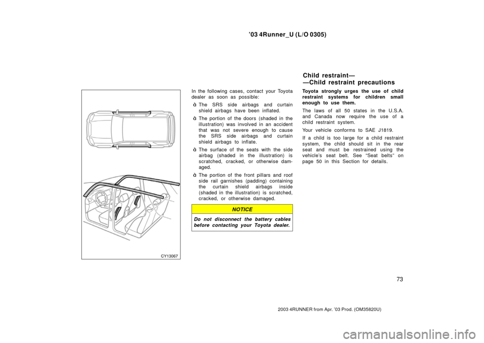 TOYOTA 4RUNNER 2003 N210 / 4.G Owners Manual ’03 4Runner_U (L/O 0305)
73
2003 4RUNNER from Apr. ’03 Prod. (OM 35820U)
In the following cases, contact your Toyota
dealer as soon as possible:
The SRS side airbags and curtain
shield airbags ha TOYOTA 4RUNNER 2003 N210 / 4.G Owners Manual ’03 4Runner_U (L/O 0305)
73
2003 4RUNNER from Apr. ’03 Prod. (OM 35820U)
In the following cases, contact your Toyota
dealer as soon as possible:
The SRS side airbags and curtain
shield airbags ha