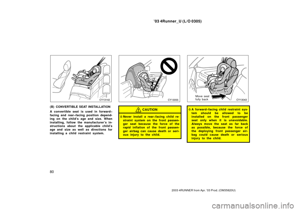 TOYOTA 4RUNNER 2003 N210 / 4.G Owners Manual ’03 4Runner_U (L/O 0305)
80
2003 4RUNNER from Apr. ’03 Prod. (OM 35820U)
(B) CONVERTIBLE SEAT INSTALLATION
A convertible seat is used in forward�
facing and rear�facing position depend-
ing on the
