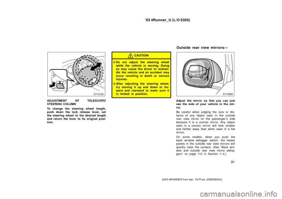 TOYOTA 4RUNNER 2003 N210 / 4.G Owners Manual ’03 4Runner_U (L/O 0305)
91
2003 4RUNNER from Apr. ’03 Prod. (OM 35820U)
ADJUSTMENT OF TELESCOPIC
STEERING COLUMN
To change the steering wheel length,
push down the lock release lever, set
the ste TOYOTA 4RUNNER 2003 N210 / 4.G Owners Manual ’03 4Runner_U (L/O 0305)
91
2003 4RUNNER from Apr. ’03 Prod. (OM 35820U)
ADJUSTMENT OF TELESCOPIC
STEERING COLUMN
To change the steering wheel length,
push down the lock release lever, set
the ste