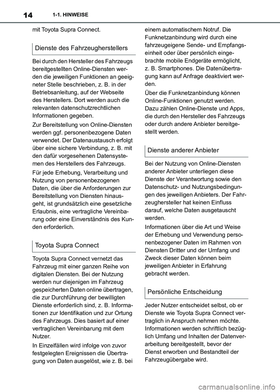 TOYOTA SUPRA 2023  Betriebsanleitungen (in German) 141-1. HINWEISE
mit Toyota Supra Connect.
Bei durch den Hersteller des Fahrzeugs 
bereitgestellten Online-Diensten wer-
den die jeweiligen Funktionen an geeig-
neter Stelle beschrieben, z. B. in der 
