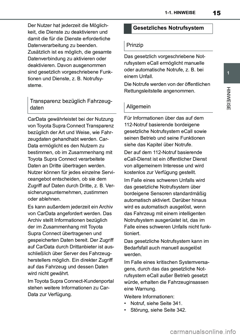 TOYOTA SUPRA 2023  Betriebsanleitungen (in German) 15
1 1-1. HINWEISE
HINWEISE
Der Nutzer hat jederzeit die Möglich-
keit, die Dienste zu deaktivieren und 
damit die für die Dienste erforderliche 
Datenverarbeitung zu beenden. 
Zusätzlich ist es m