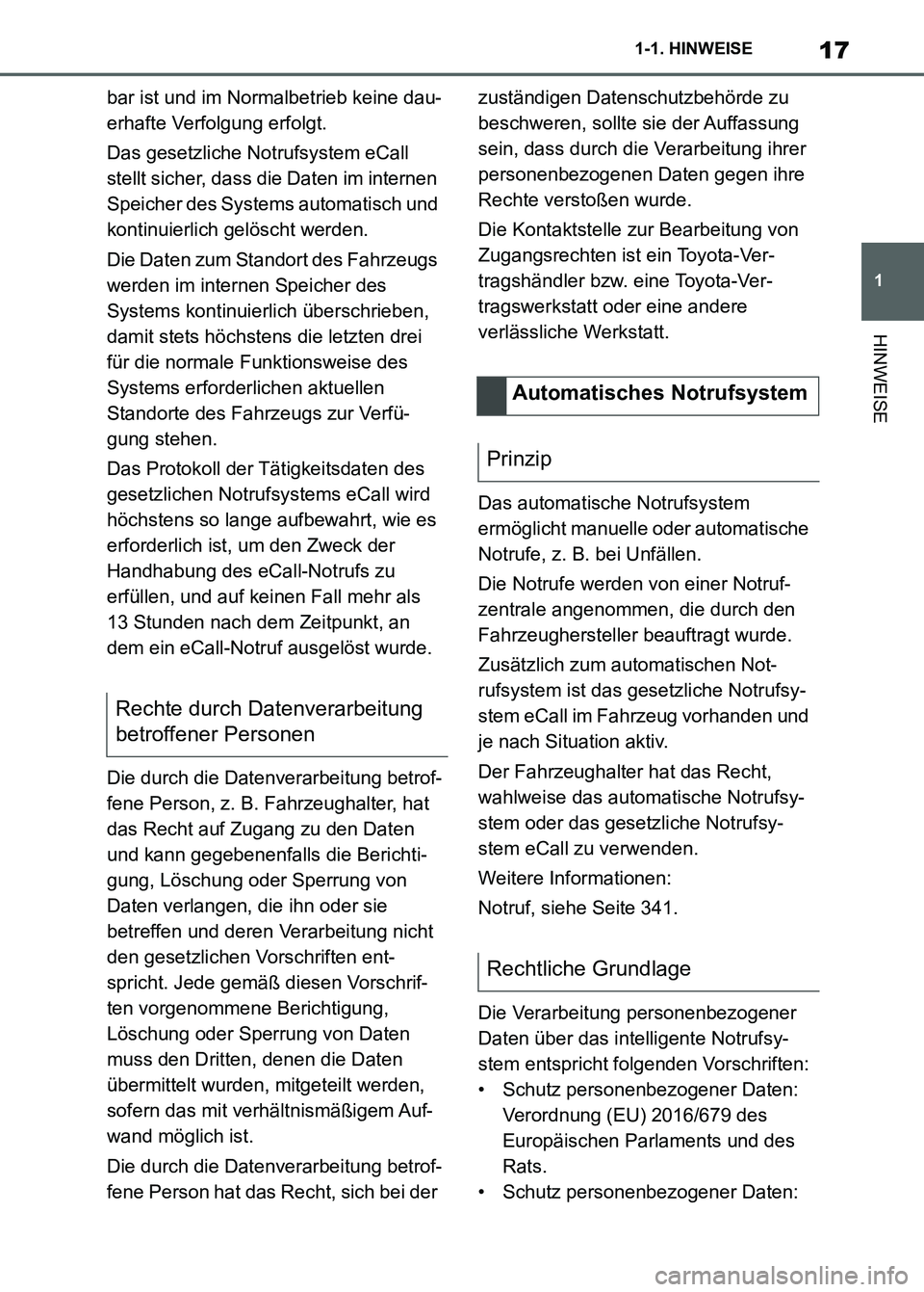 TOYOTA SUPRA 2023  Betriebsanleitungen (in German) 17
1 1-1. HINWEISE
HINWEISE
bar ist und im Normalbetrieb keine dau-
erhafte Verfolgung erfolgt.
Das gesetzliche Notrufsystem eCall 
stellt sicher, dass die Daten im internen 
Speicher des Systems auto