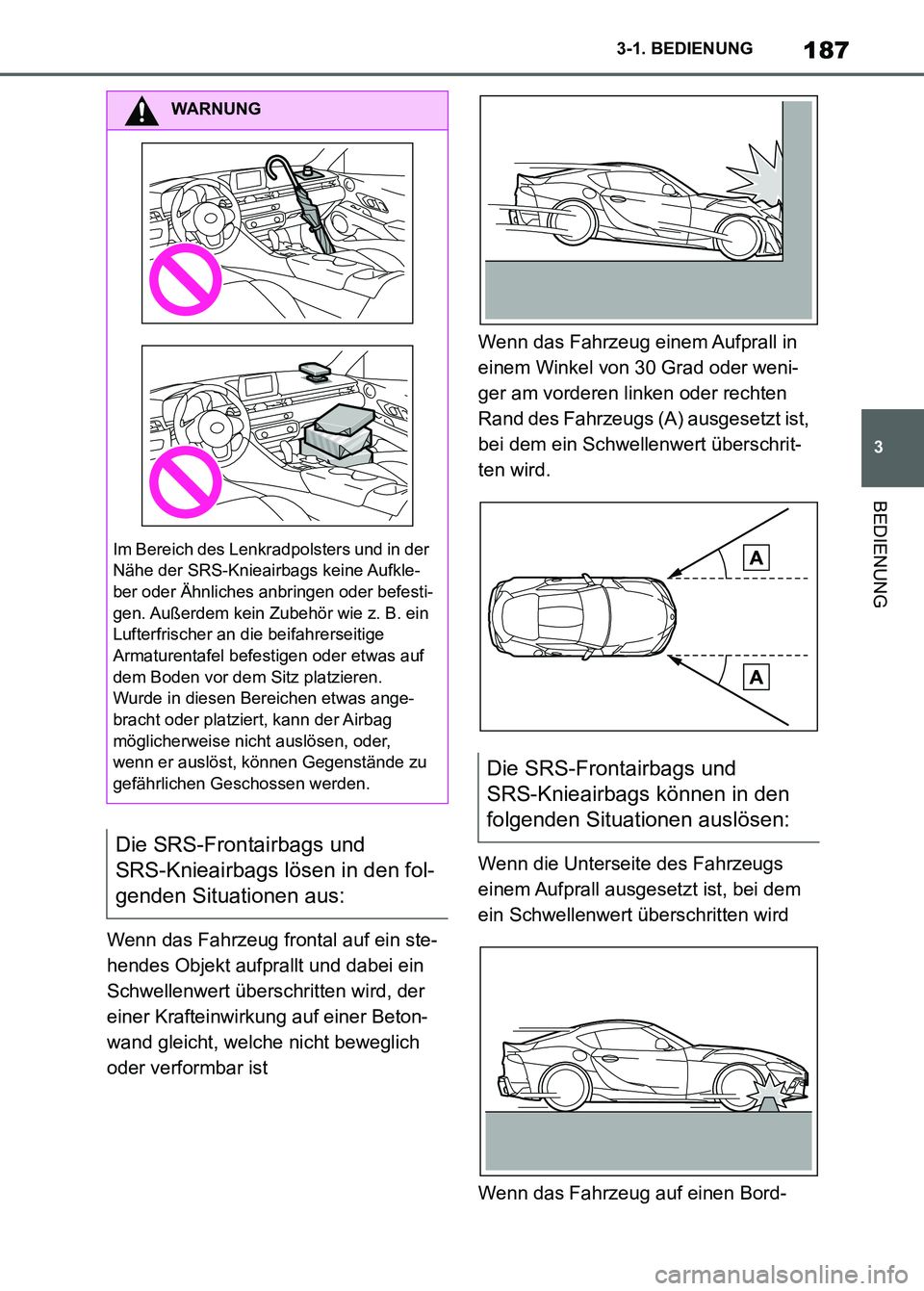 TOYOTA SUPRA 2023 Betriebsanleitungen (in German) 187
3 3-1. BEDIENUNG
BEDIENUNG
Wenn das Fahrzeug frontal auf ein ste-
hendes Objekt aufprallt und dabei ein
Schwellenwert überschritten wird, der
einer Krafteinwirkung auf einer Beton-
wand gleicht TOYOTA SUPRA 2023 Betriebsanleitungen (in German) 187
3 3-1. BEDIENUNG
BEDIENUNG
Wenn das Fahrzeug frontal auf ein ste-
hendes Objekt aufprallt und dabei ein
Schwellenwert überschritten wird, der
einer Krafteinwirkung auf einer Beton-
wand gleicht