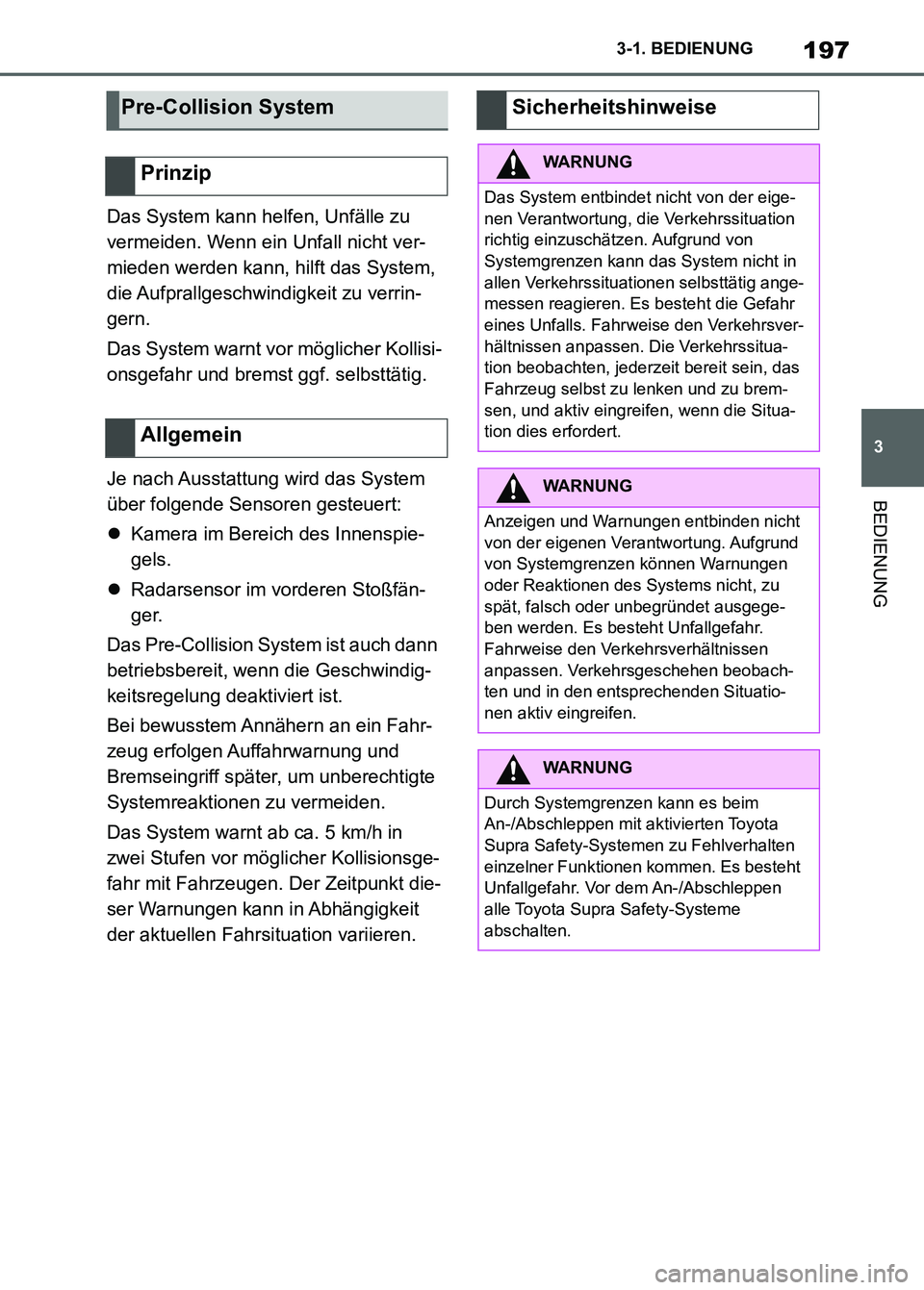 TOYOTA SUPRA 2023  Betriebsanleitungen (in German) 197
3 3-1. BEDIENUNG
BEDIENUNG
Das System kann helfen, Unfälle zu 
vermeiden. Wenn ein Unfall nicht ver-
mieden werden kann, hilft das System, 
die Aufprallgeschwindigkeit zu verrin-
gern.
Das System