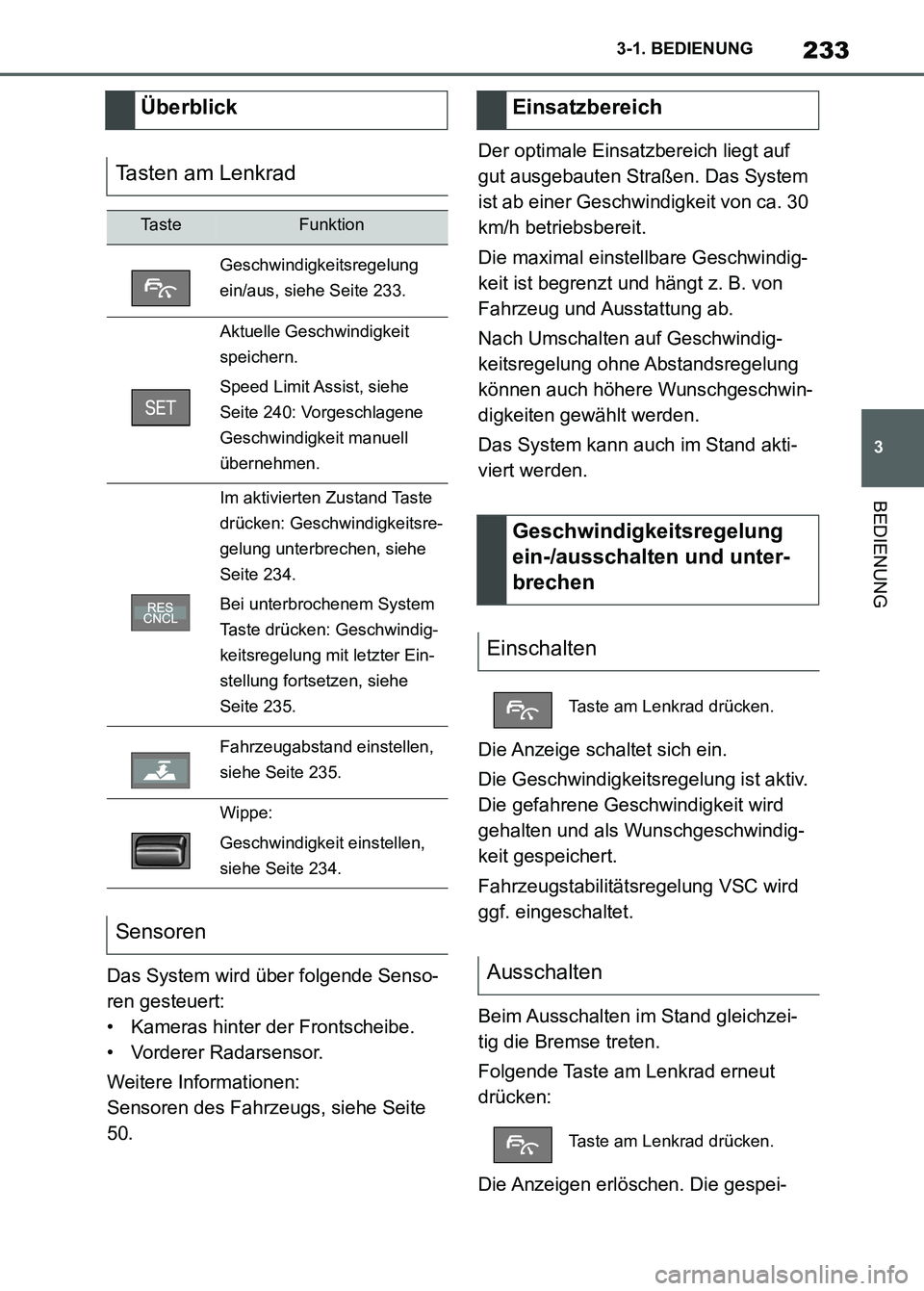 TOYOTA SUPRA 2023  Betriebsanleitungen (in German) 233
3 3-1. BEDIENUNG
BEDIENUNG
Das System wird über folgende Senso-
ren gesteuert:
• Kameras hinter der Frontscheibe.
• Vorderer Radarsensor.
Weitere Informationen:
Sensoren des Fahrzeugs, siehe 