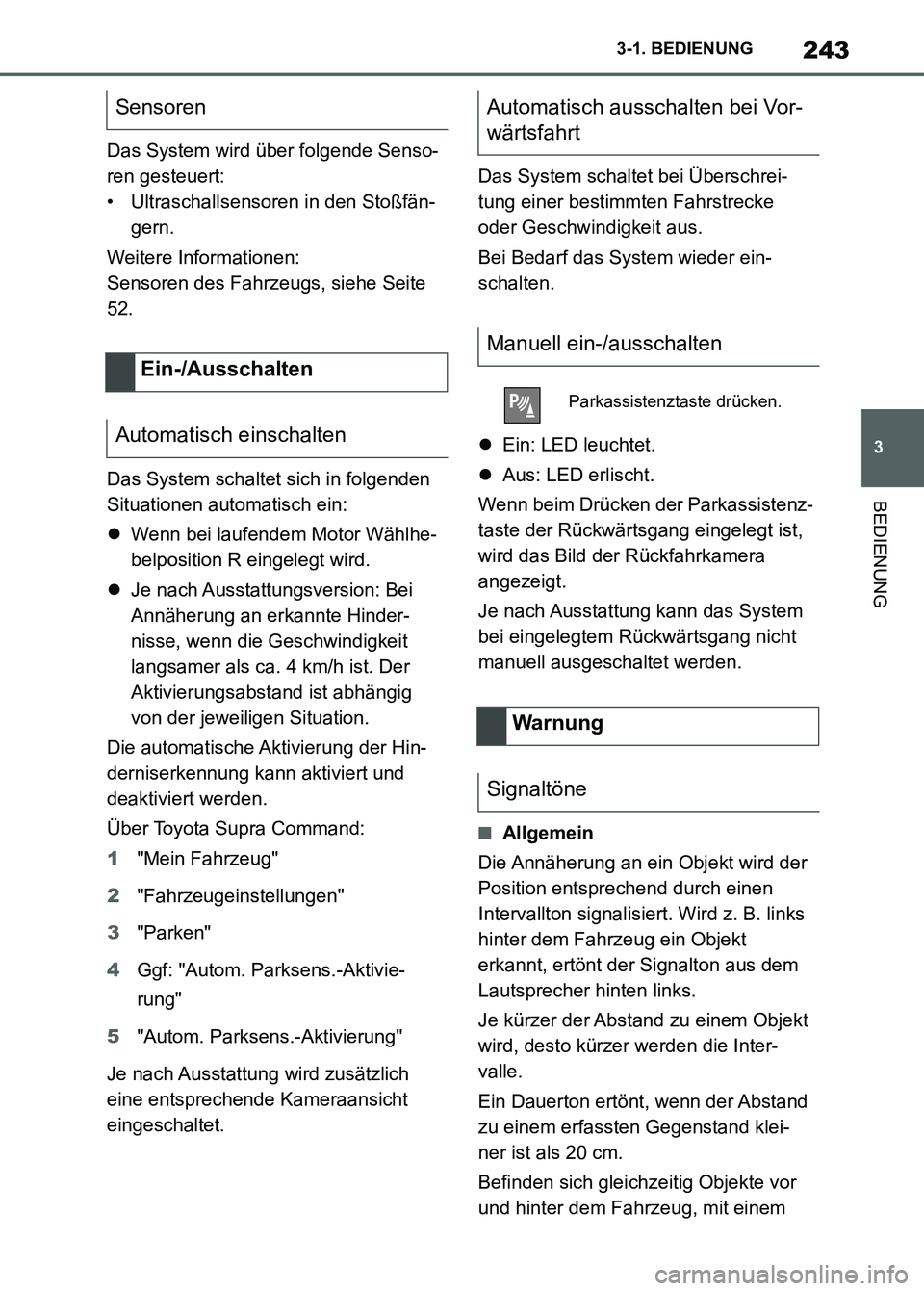 TOYOTA SUPRA 2023  Betriebsanleitungen (in German) 243
3 3-1. BEDIENUNG
BEDIENUNG
Das System wird über folgende Senso-
ren gesteuert:
• Ultraschallsensoren in den Stoßfän-
gern.
Weitere Informationen:
Sensoren des Fahrzeugs, siehe Seite 
52.
Das 