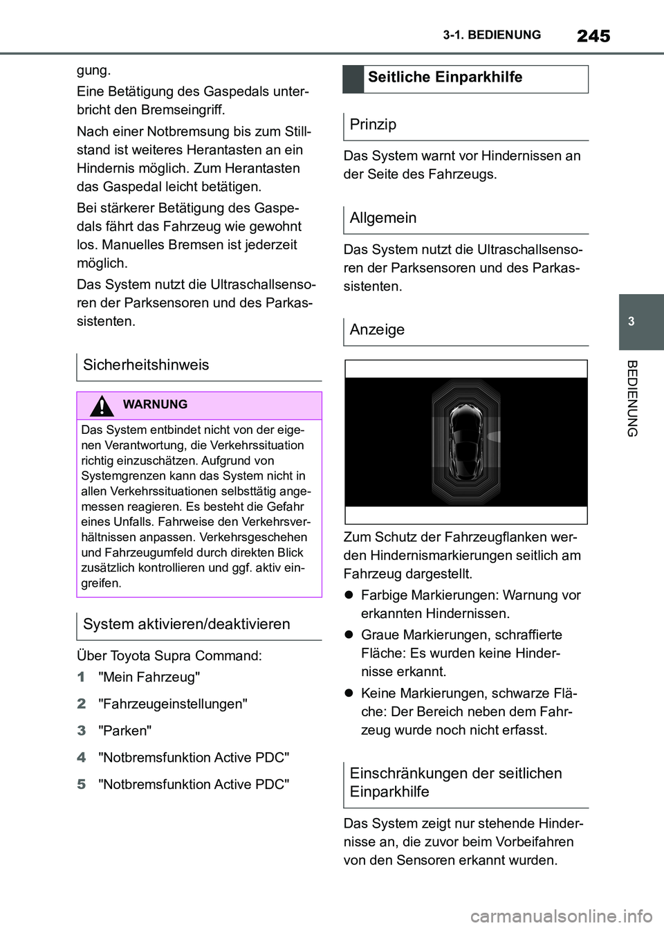 TOYOTA SUPRA 2023  Betriebsanleitungen (in German) 245
3 3-1. BEDIENUNG
BEDIENUNG
gung.
Eine Betätigung des Gaspedals unter-
bricht den Bremseingriff.
Nach einer Notbremsung bis zum Still-
stand ist weiteres Herantasten an ein 
Hindernis möglich. Zu