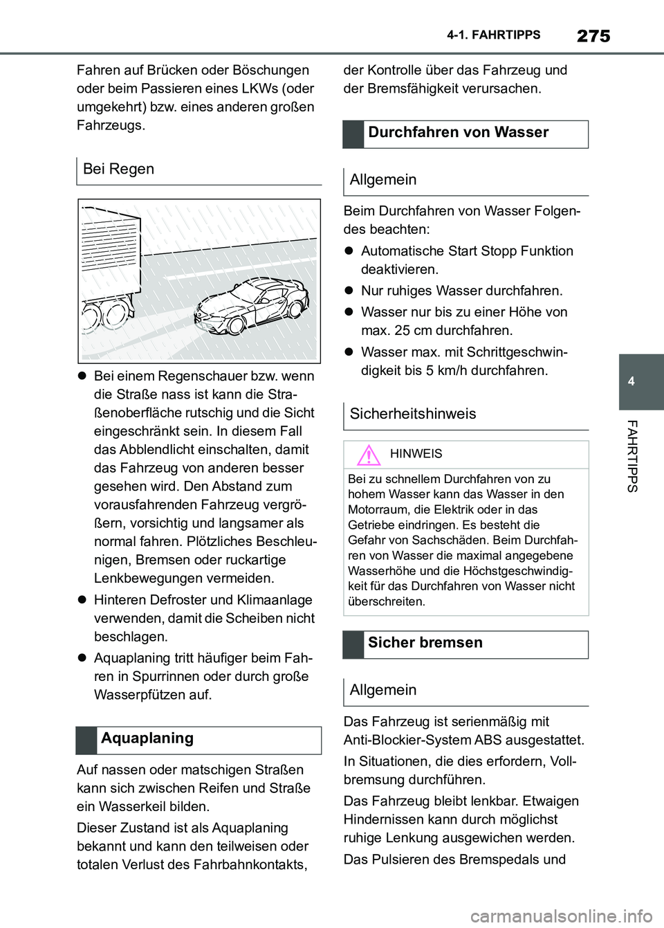 TOYOTA SUPRA 2023  Betriebsanleitungen (in German) 275
4 4-1. FAHRTIPPS
FAHRTIPPS
Fahren auf Brücken oder Böschungen 
oder beim Passieren eines LKWs (oder 
umgekehrt) bzw. eines anderen großen 
Fahrzeugs.
Bei einem Regenschauer bzw. wenn 
die St