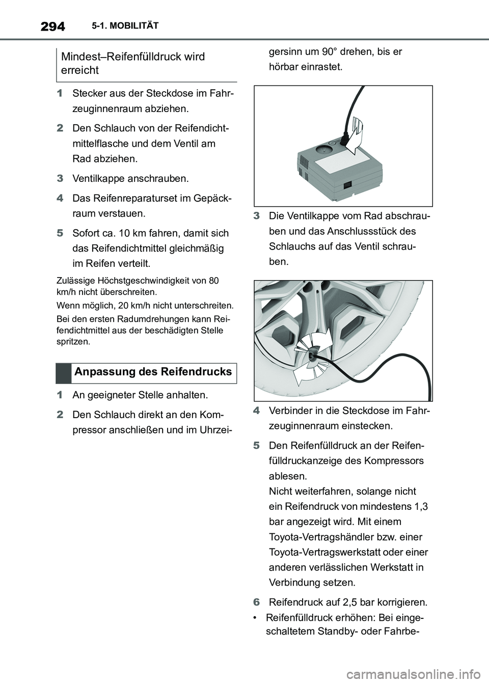 TOYOTA SUPRA 2023 Betriebsanleitungen (in German) 2945-1. MOBILITÄT
1Stecker aus der Steckdose im Fahr-
zeuginnenraum abziehen.
2Den Schlauch von der Reifendicht-
mittelflasche und dem Ventil am
Rad abziehen.
3Ventilkappe anschrauben.
4Das Reifenre TOYOTA SUPRA 2023 Betriebsanleitungen (in German) 2945-1. MOBILITÄT
1Stecker aus der Steckdose im Fahr-
zeuginnenraum abziehen.
2Den Schlauch von der Reifendicht-
mittelflasche und dem Ventil am
Rad abziehen.
3Ventilkappe anschrauben.
4Das Reifenre