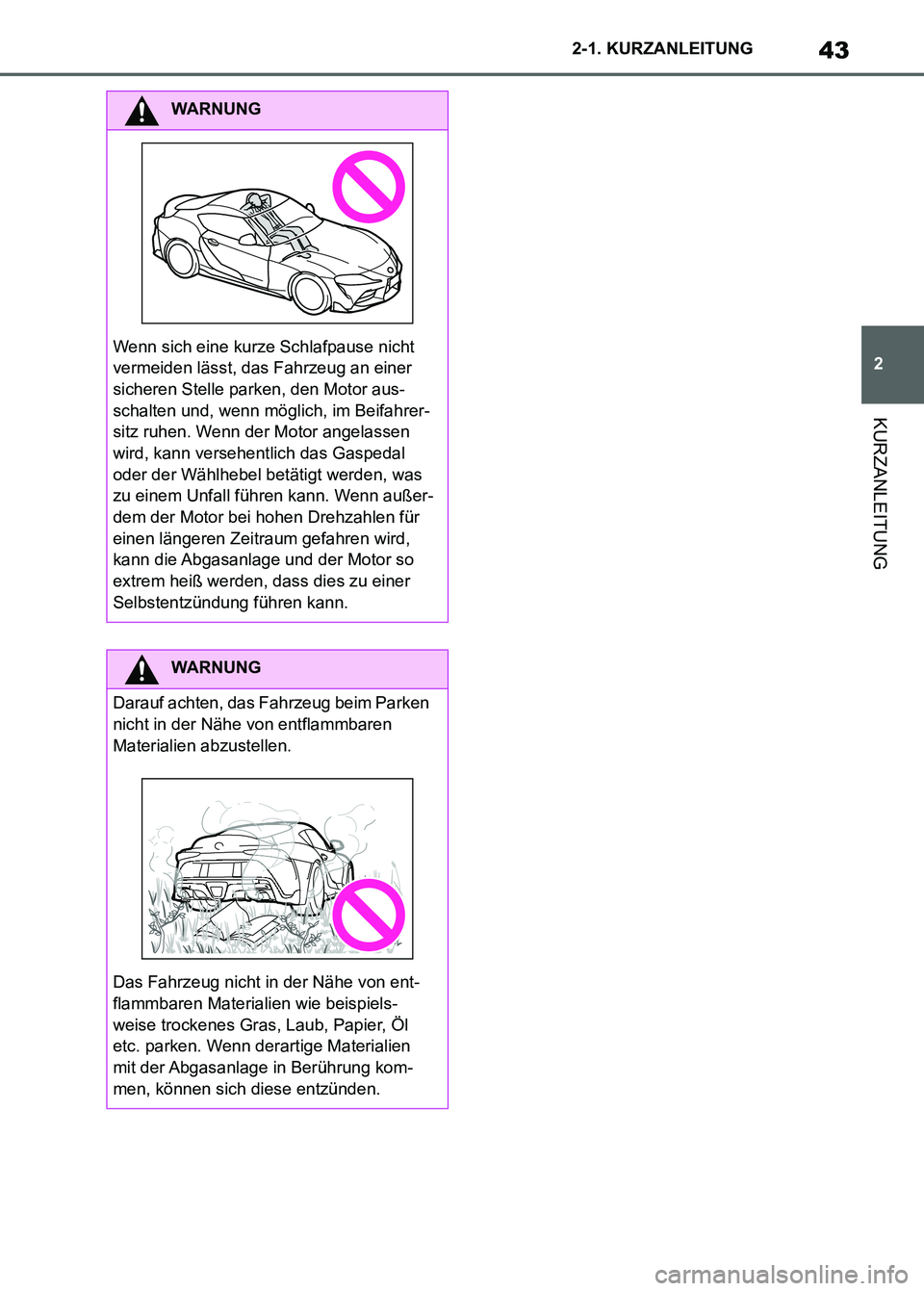 TOYOTA SUPRA 2023  Betriebsanleitungen (in German) 43
2 2-1. KURZANLEITUNG
KURZANLEITUNG
WARNUNG
Wenn sich eine kurze Schlafpause nicht 
vermeiden lässt, das Fahrzeug an einer 
sicheren Stelle parken, den Motor aus-
schalten und, wenn möglich, im Be