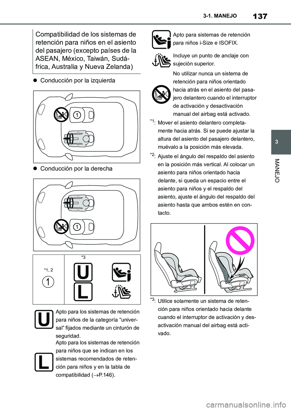 TOYOTA SUPRA 2023  Manual del propietario (in Spanish) 137
3 3-1. MANEJO
MANEJO
Conducción por la izquierda
Conducción por la derecha
*1: Mover el asiento delantero completa-
mente hacia atrás. Si se puede ajustar la 
altura del asiento del pasaj