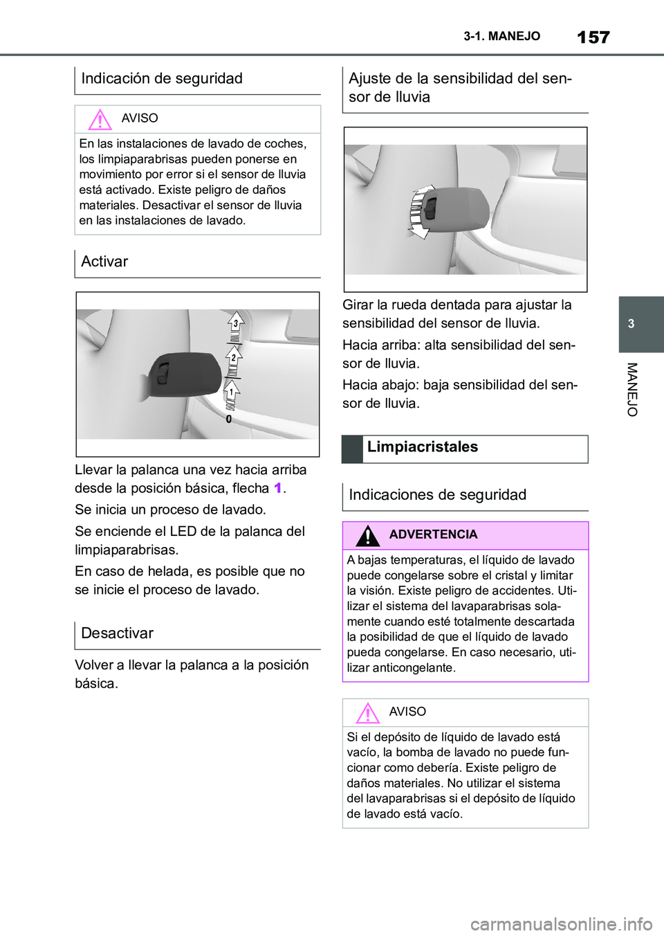 TOYOTA SUPRA 2023  Manual del propietario (in Spanish) 157
3 3-1. MANEJO
MANEJO
Llevar la palanca una vez hacia arriba 
desde la posición básica, flecha 1.
Se inicia un proceso de lavado.
Se enciende el LED de la palanca del 
limpiaparabrisas.
En caso d