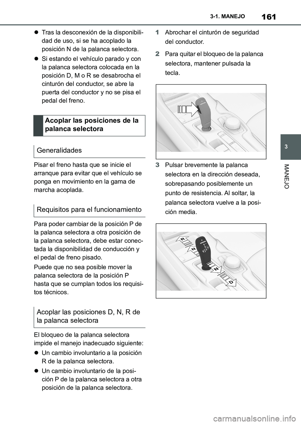 TOYOTA SUPRA 2023  Manual del propietario (in Spanish) 161
3 3-1. MANEJO
MANEJO
Tras la desconexión de la disponibili-
dad de uso, si se ha acoplado la 
posición N de la palanca selectora.
Si estando el vehículo parado y con 
la palanca selectora