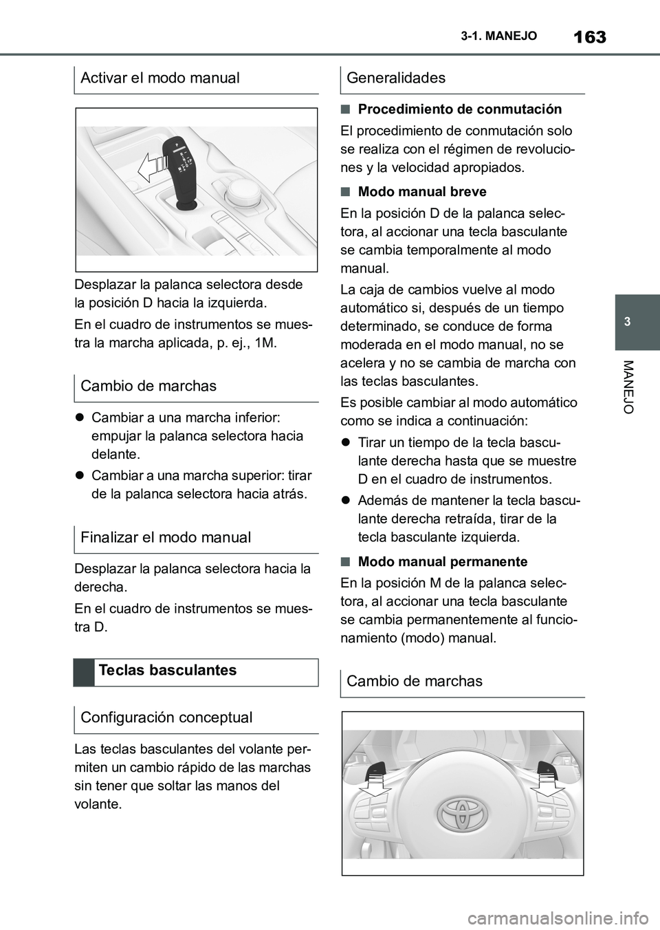 TOYOTA SUPRA 2023  Manual del propietario (in Spanish) 163
3 3-1. MANEJO
MANEJO
Desplazar la palanca selectora desde 
la posición D hacia la izquierda.
En el cuadro de instrumentos se mues-
tra la marcha aplicada, p. ej., 1M.
Cambiar a una marcha infe