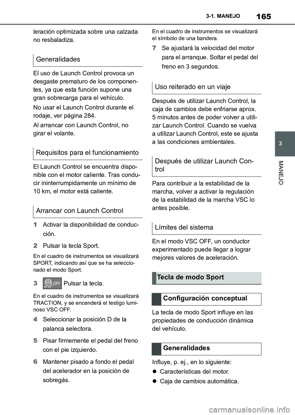 TOYOTA SUPRA 2023  Manual del propietario (in Spanish) 165
3 3-1. MANEJO
MANEJO
leración optimizada sobre una calzada 
no resbaladiza.
El uso de Launch Control provoca un 
desgaste prematuro de los componen-
tes, ya que esta función supone una 
gran sob