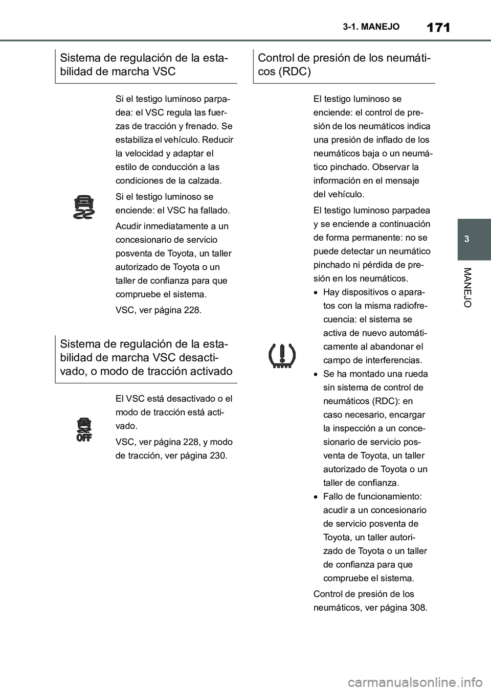 TOYOTA SUPRA 2023  Manual del propietario (in Spanish) 171
3 3-1. MANEJO
MANEJO
Sistema de regulación de la esta-
bilidad de marcha VSC
Si el testigo luminoso parpa-
dea: el VSC regula las fuer-
zas de tracción y frenado. Se 
estabiliza el vehículo. Re