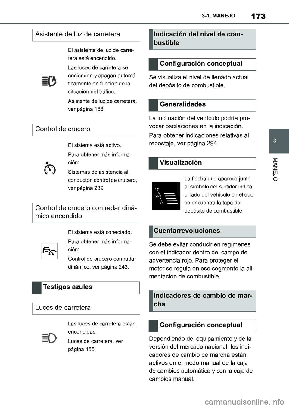 TOYOTA SUPRA 2023  Manual del propietario (in Spanish) 173
3 3-1. MANEJO
MANEJO
Se visualiza el nivel de llenado actual 
del depósito de combustible.
La inclinación del vehículo podría pro-
vocar oscilaciones en la indicación.
Para obtener indicacion