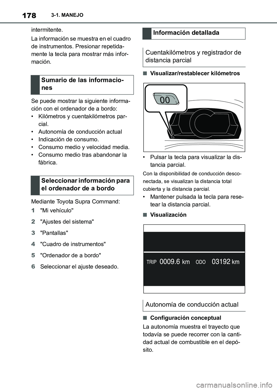 TOYOTA SUPRA 2023  Manual del propietario (in Spanish) 1783-1. MANEJO
intermitente.
La información se muestra en el cuadro 
de instrumentos. Presionar repetida-
mente la tecla para mostrar más infor-
mación.
Se puede mostrar la siguiente informa-
ción
