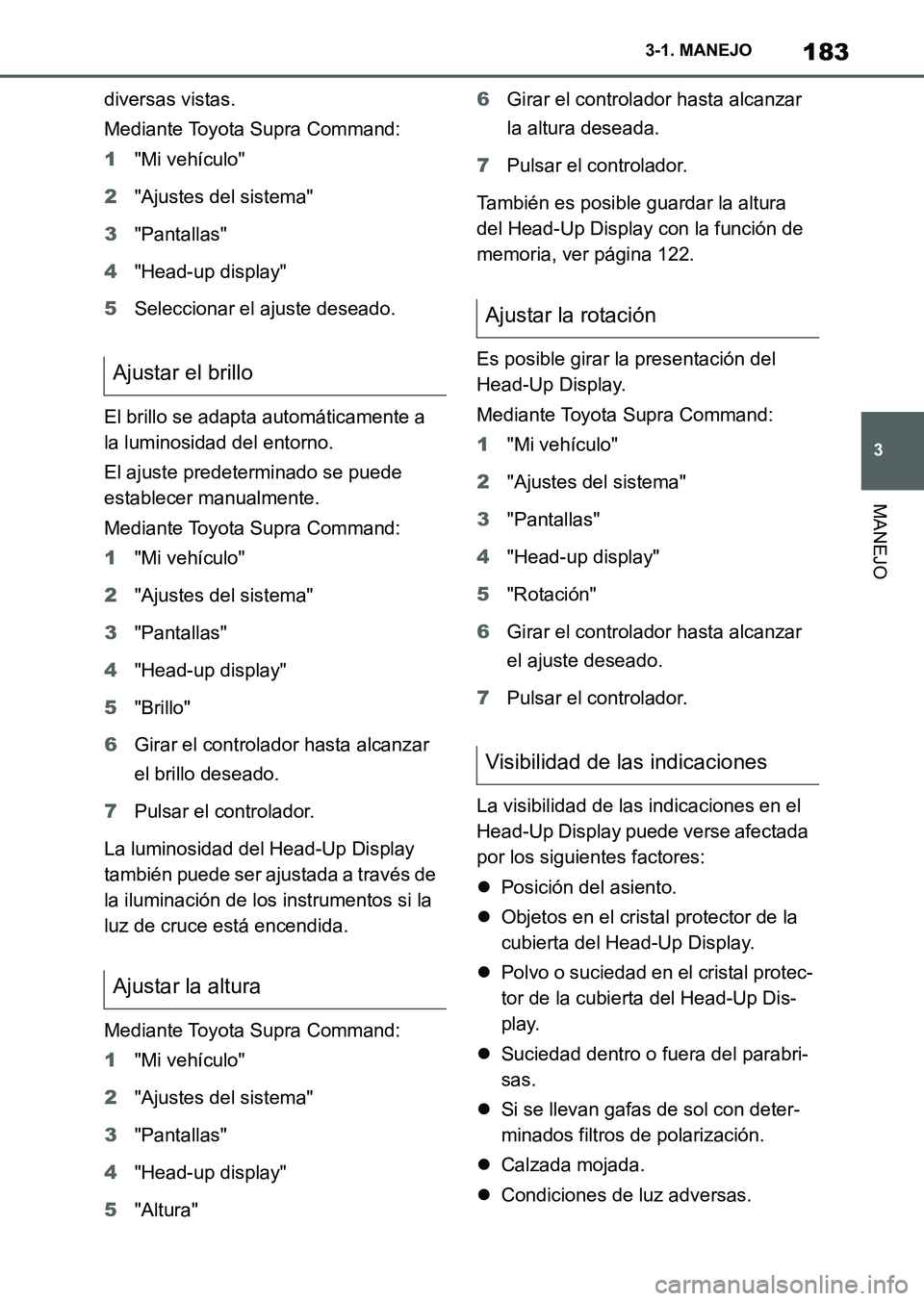 TOYOTA SUPRA 2023  Manual del propietario (in Spanish) 183
3 3-1. MANEJO
MANEJO
diversas vistas.
Mediante Toyota Supra Command:
1"Mi vehículo"
2"Ajustes del sistema"
3"Pantallas"
4"Head-up display"
5Seleccionar el ajuste deseado.
El brillo se adapta auto