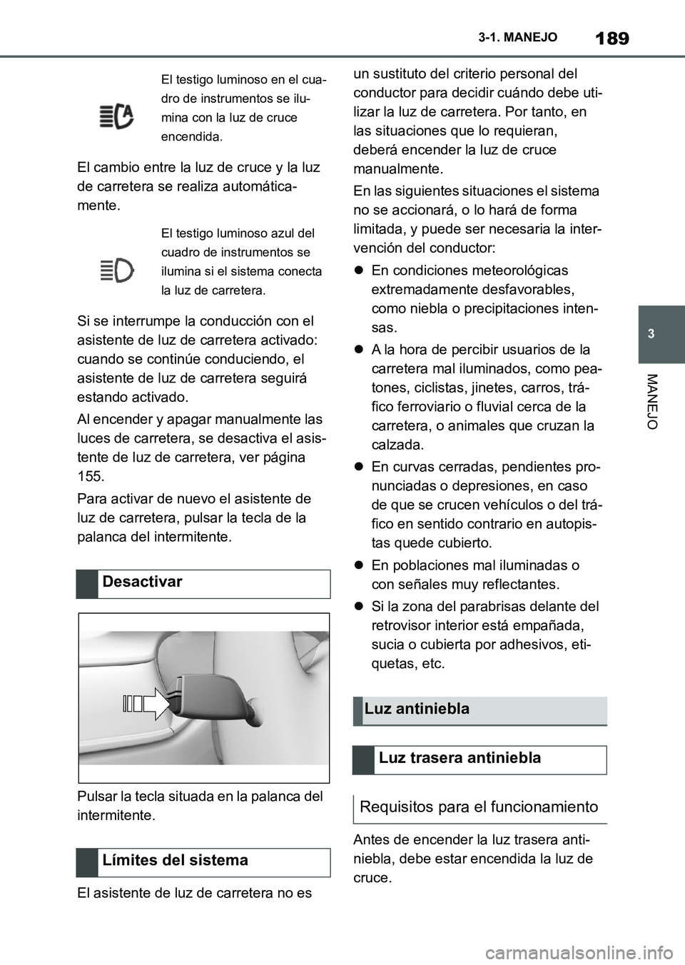 TOYOTA SUPRA 2023  Manual del propietario (in Spanish) 189
3 3-1. MANEJO
MANEJO
El cambio entre la luz de cruce y la luz 
de carretera se realiza automática-
mente.
Si se interrumpe la conducción con el 
asistente de luz de carretera activado: 
cuando s