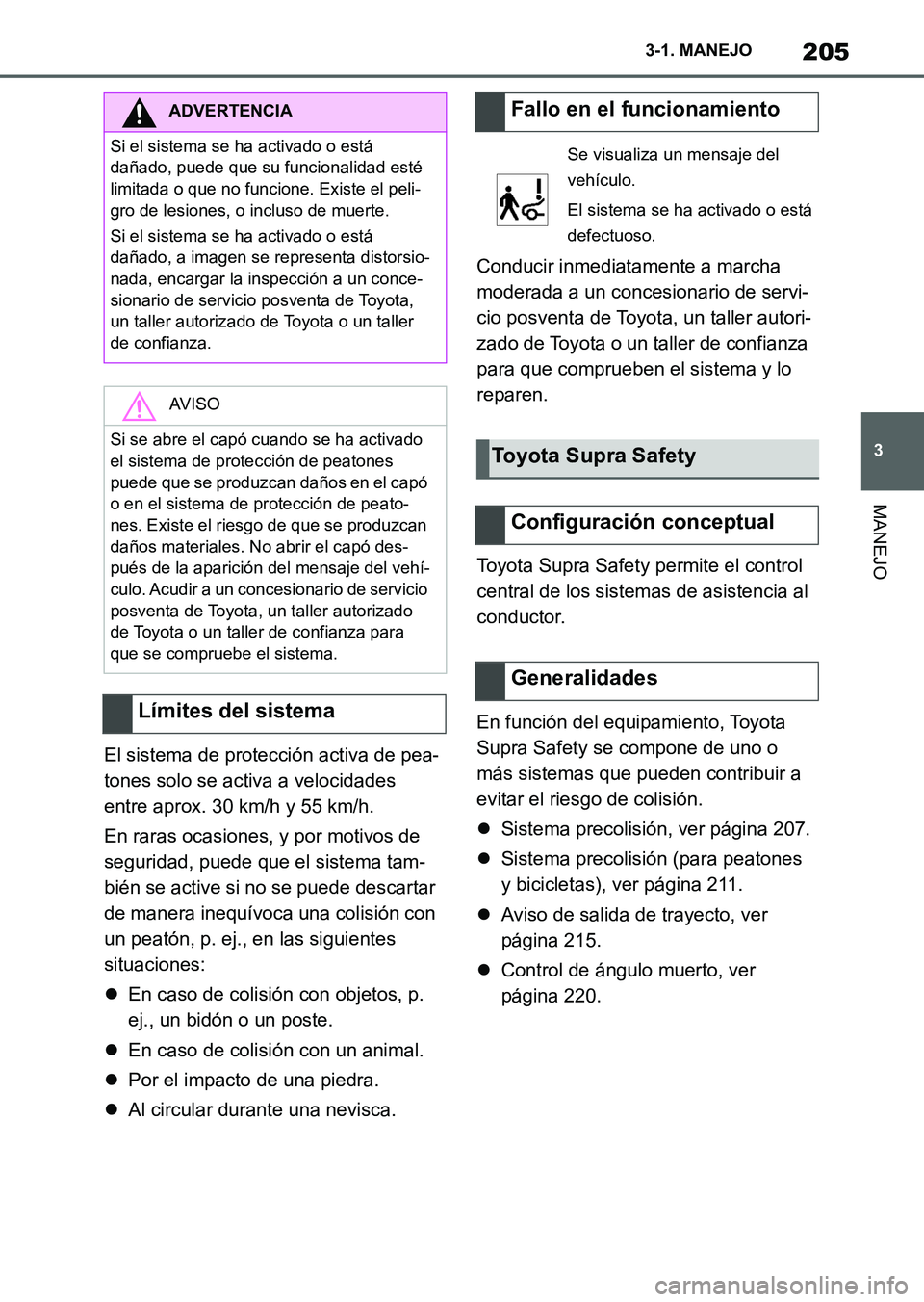 TOYOTA SUPRA 2023  Manual del propietario (in Spanish) 205
3 3-1. MANEJO
MANEJO
El sistema de protección activa de pea-
tones solo se activa a velocidades 
entre aprox. 30 km/h y 55 km/h.
En raras ocasiones, y por motivos de 
seguridad, puede que el sist