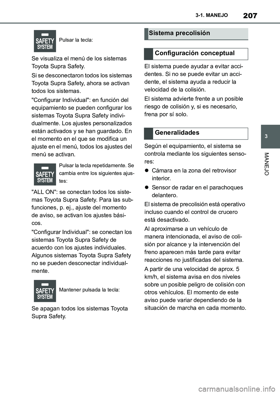 TOYOTA SUPRA 2023  Manual del propietario (in Spanish) 207
3 3-1. MANEJO
MANEJO
Se visualiza el menú de los sistemas 
Toyota Supra Safety.
Si se desconectaron todos los sistemas 
Toyota Supra Safety, ahora se activan 
todos los sistemas.
"Configurar Indi