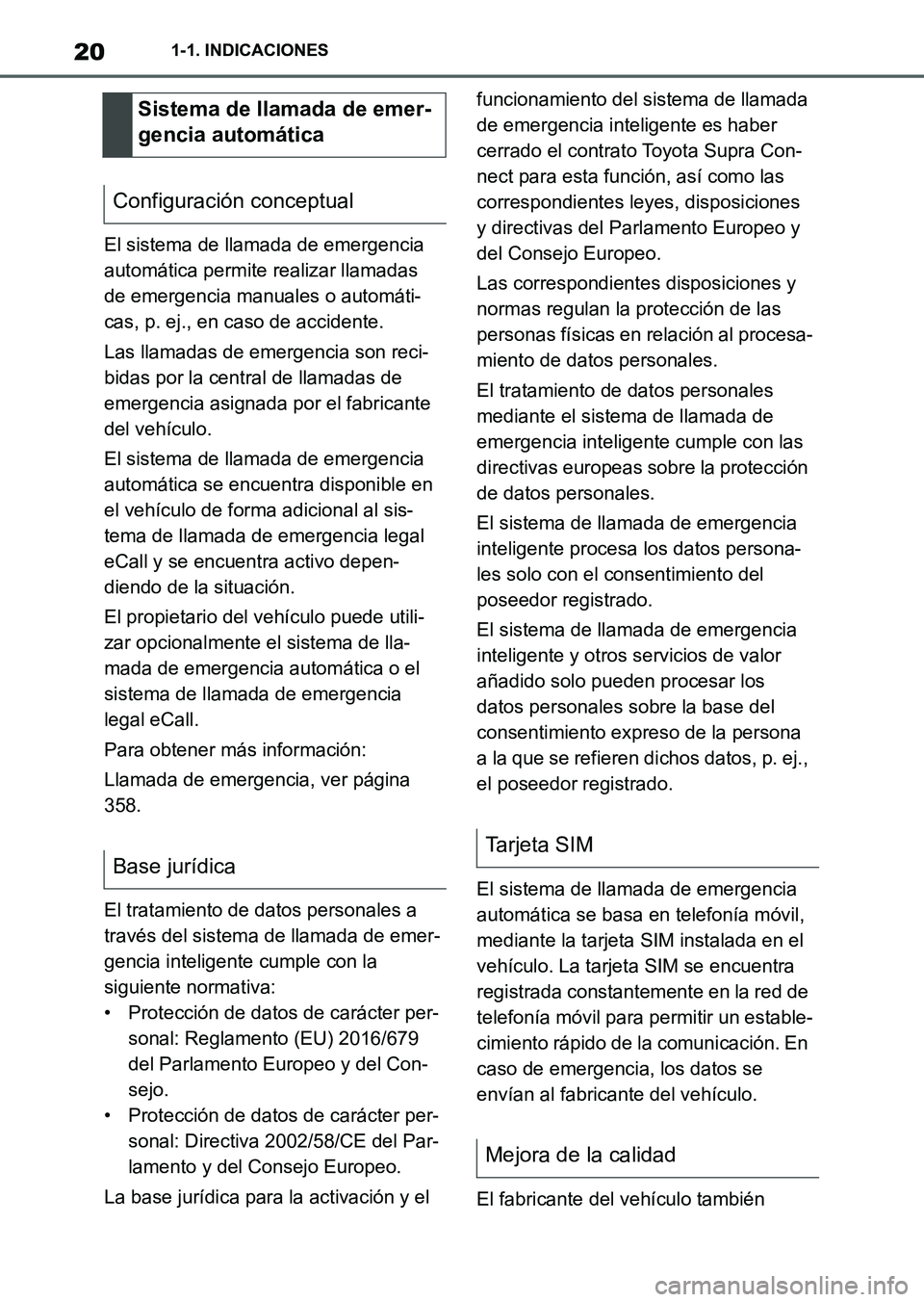 TOYOTA SUPRA 2023 Manual del propietario (in Spanish) 201-1. INDICACIONES
El sistema de llamada de emergencia
automática permite realizar llamadas
de emergencia manuales o automáti-
cas, p. ej., en caso de accidente.
Las llamadas de emergencia son re TOYOTA SUPRA 2023 Manual del propietario (in Spanish) 201-1. INDICACIONES
El sistema de llamada de emergencia
automática permite realizar llamadas
de emergencia manuales o automáti-
cas, p. ej., en caso de accidente.
Las llamadas de emergencia son re