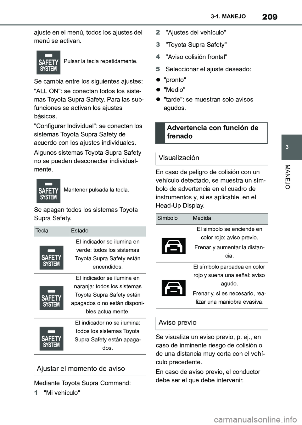 TOYOTA SUPRA 2023  Manual del propietario (in Spanish) 209
3 3-1. MANEJO
MANEJO
ajuste en el menú, todos los ajustes del 
menú se activan.
Se cambia entre los siguientes ajustes:
"ALL ON": se conectan todos los siste-
mas Toyota Supra Safety. Para las s