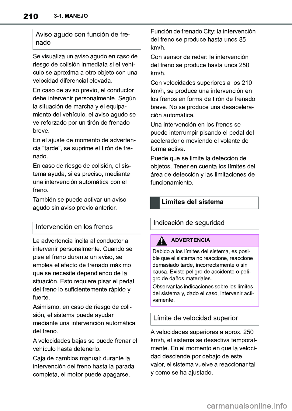 TOYOTA SUPRA 2023  Manual del propietario (in Spanish) 2103-1. MANEJO
Se visualiza un aviso agudo en caso de 
riesgo de colisión inmediata si el vehí-
culo se aproxima a otro objeto con una 
velocidad diferencial elevada.
En caso de aviso previo, el con