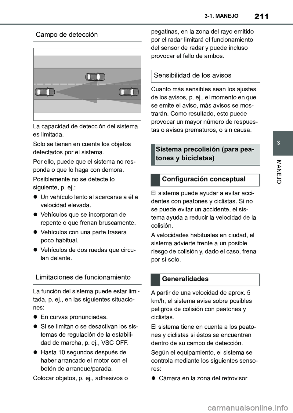 TOYOTA SUPRA 2023  Manual del propietario (in Spanish) 211
3 3-1. MANEJO
MANEJO
La capacidad de detección del sistema 
es limitada.
Solo se tienen en cuenta los objetos 
detectados por el sistema.
Por ello, puede que el sistema no res-
ponda o que lo hag