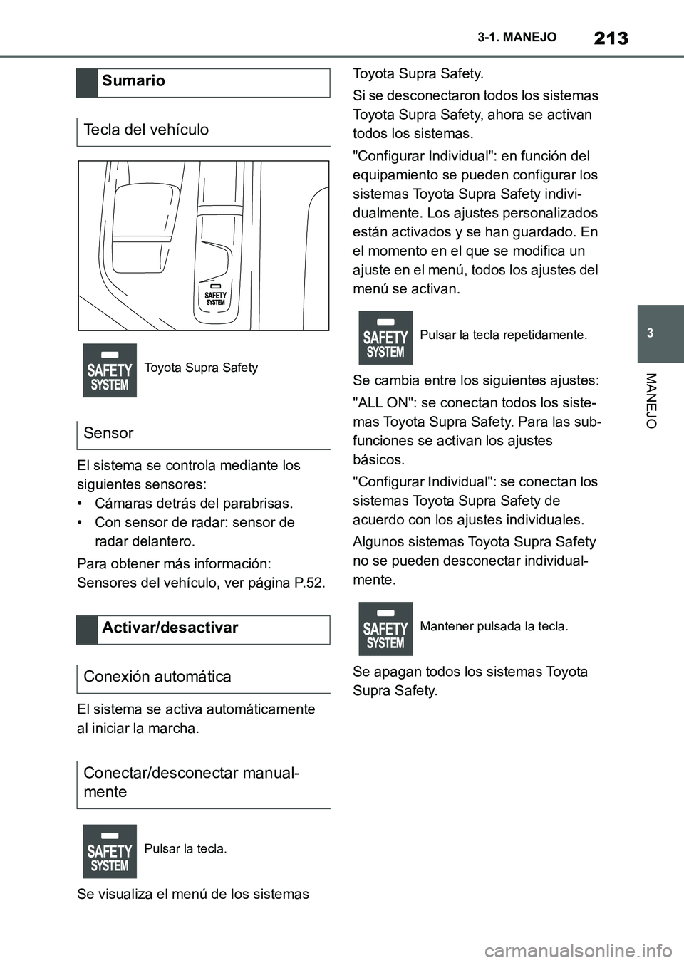 TOYOTA SUPRA 2023  Manual del propietario (in Spanish) 213
3 3-1. MANEJO
MANEJO
El sistema se controla mediante los 
siguientes sensores:
• Cámaras detrás del parabrisas.
• Con sensor de radar: sensor de 
radar delantero.
Para obtener más informaci