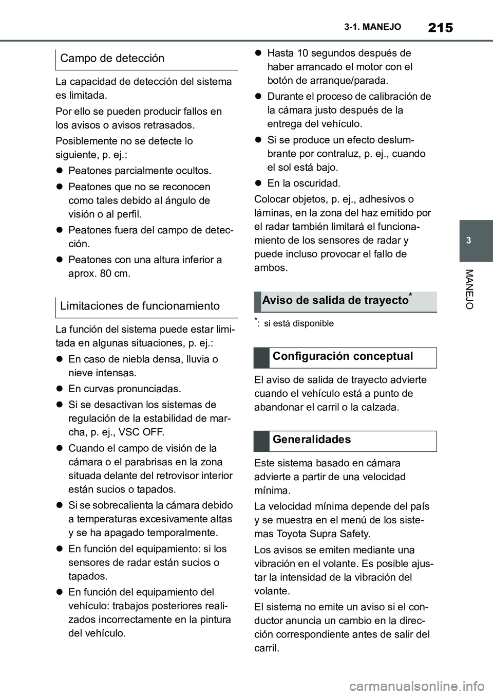 TOYOTA SUPRA 2023  Manual del propietario (in Spanish) 215
3 3-1. MANEJO
MANEJO
La capacidad de detección del sistema 
es limitada.
Por ello se pueden producir fallos en 
los avisos o avisos retrasados.
Posiblemente no se detecte lo 
siguiente, p. ej.:
