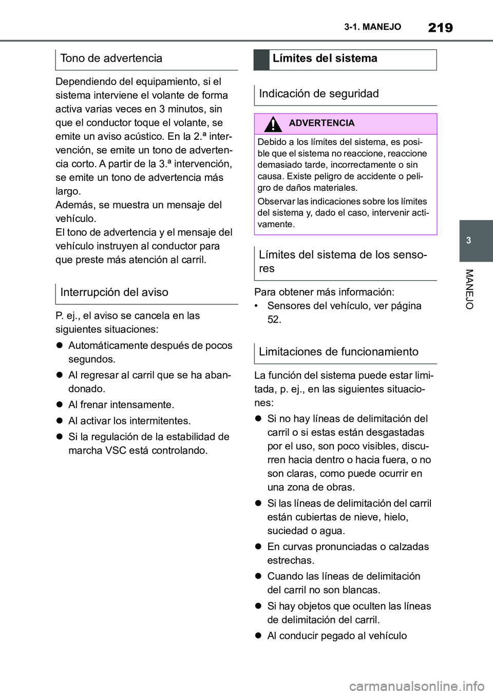 TOYOTA SUPRA 2023  Manual del propietario (in Spanish) 219
3 3-1. MANEJO
MANEJO
Dependiendo del equipamiento, si el 
sistema interviene el volante de forma 
activa varias veces en 3 minutos, sin 
que el conductor toque el volante, se 
emite un aviso acús