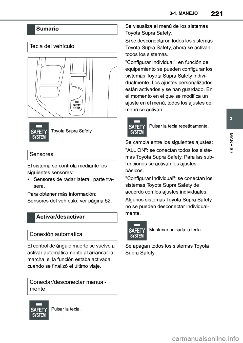 TOYOTA SUPRA 2023  Manual del propietario (in Spanish) 221
3 3-1. MANEJO
MANEJO
El sistema se controla mediante los 
siguientes sensores:
• Sensores de radar lateral, parte tra-
sera.
Para obtener más información:
Sensores del vehículo, ver página 5
