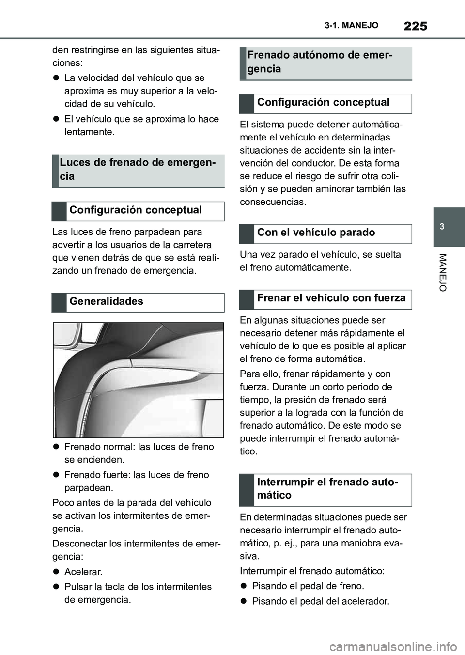 TOYOTA SUPRA 2023  Manual del propietario (in Spanish) 225
3 3-1. MANEJO
MANEJO
den restringirse en las siguientes situa-
ciones:
La velocidad del vehículo que se 
aproxima es muy superior a la velo-
cidad de su vehículo.
El vehículo que se aprox