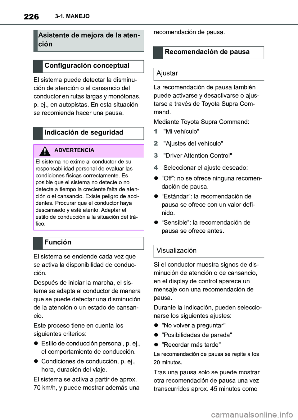 TOYOTA SUPRA 2023  Manual del propietario (in Spanish) 2263-1. MANEJO
El sistema puede detectar la disminu-
ción de atención o el cansancio del 
conductor en rutas largas y monótonas, 
p. ej., en autopistas. En esta situación 
se recomienda hacer una 