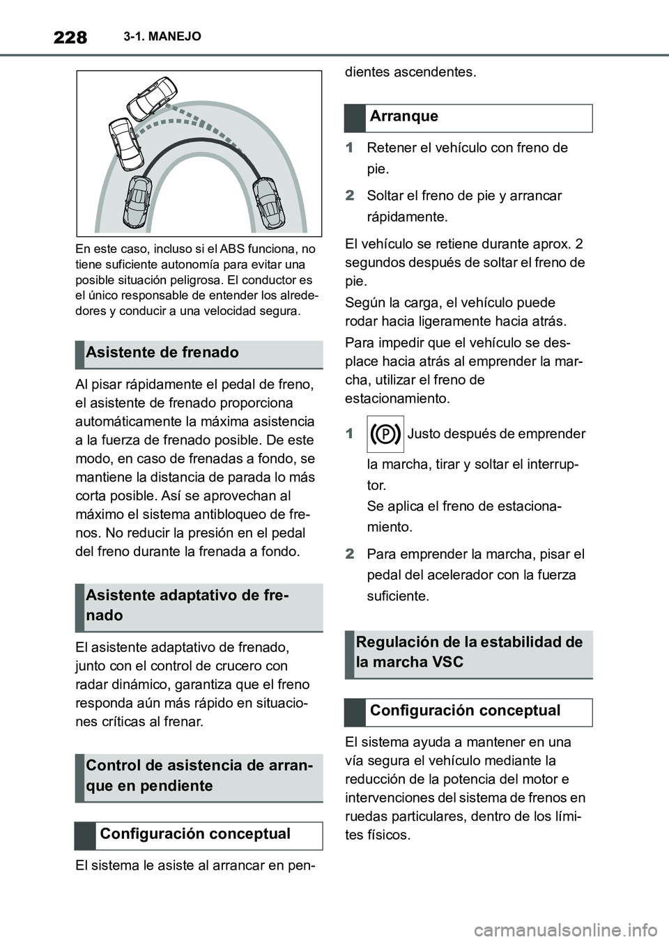 TOYOTA SUPRA 2023  Manual del propietario (in Spanish) 2283-1. MANEJO
En este caso, incluso si el ABS funciona, no 
tiene suficiente autonomía para evitar una 
posible situación peligrosa. El conductor es 
el único responsable de entender los alrede-
d