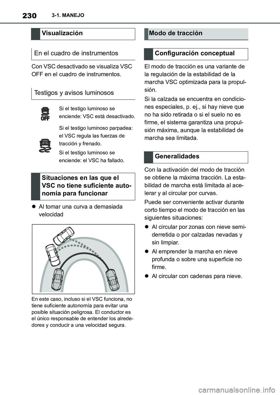 TOYOTA SUPRA 2023  Manual del propietario (in Spanish) 2303-1. MANEJO
Con VSC desactivado se visualiza VSC 
OFF en el cuadro de instrumentos.
Al tomar una curva a demasiada 
velocidad
En este caso, incluso si el VSC funciona, no 
tiene suficiente auton