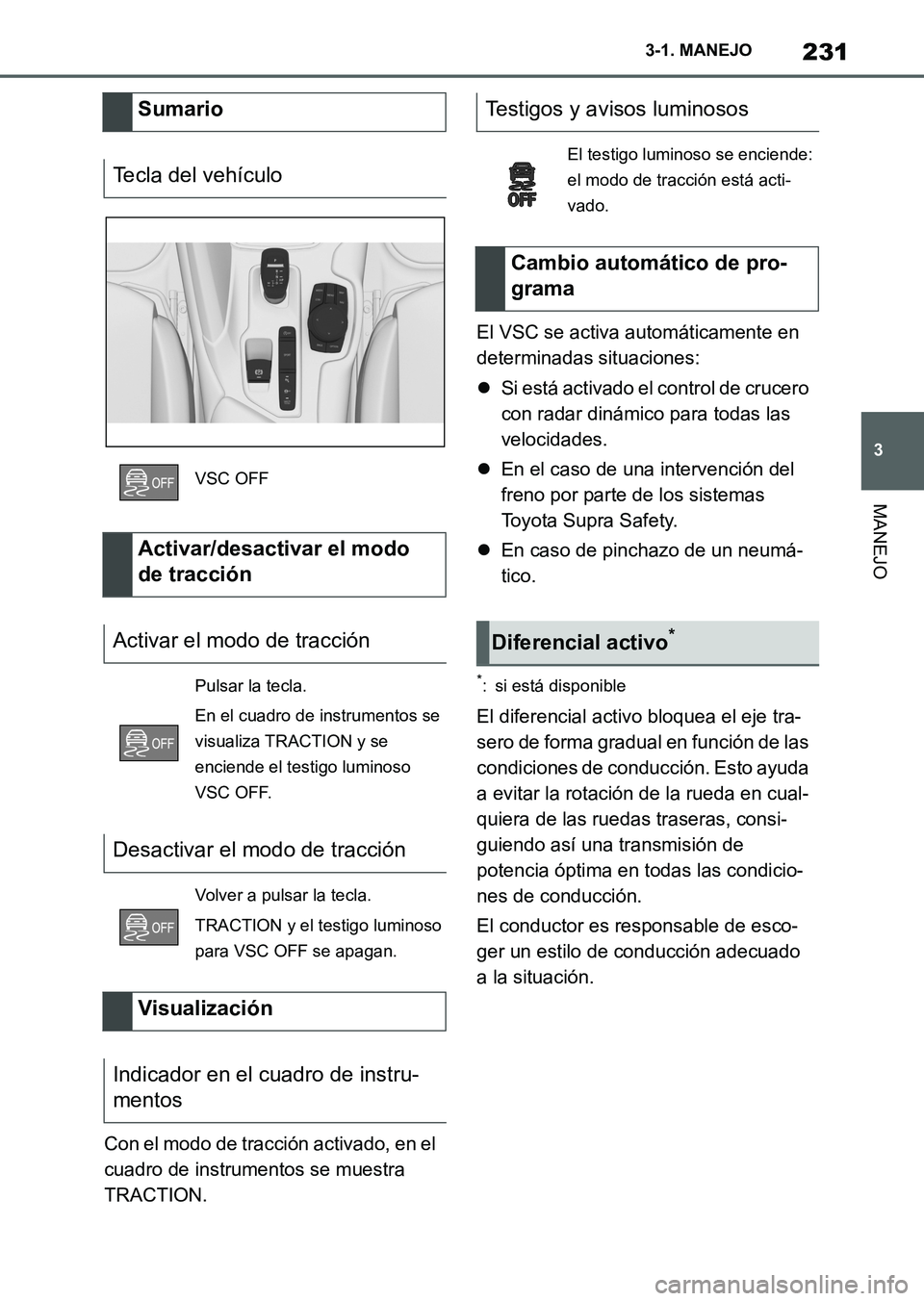 TOYOTA SUPRA 2023  Manual del propietario (in Spanish) 231
3 3-1. MANEJO
MANEJO
Con el modo de tracción activado, en el 
cuadro de instrumentos se muestra 
TRACTION.El VSC se activa automáticamente en 
determinadas situaciones:
Si está activado el c