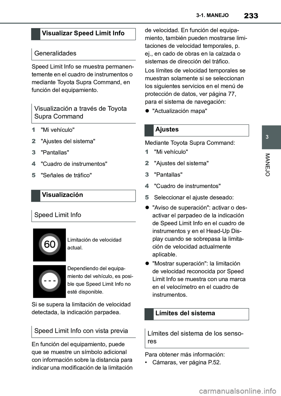 TOYOTA SUPRA 2023  Manual del propietario (in Spanish) 233
3 3-1. MANEJO
MANEJO
Speed Limit Info se muestra permanen-
temente en el cuadro de instrumentos o 
mediante Toyota Supra Command, en 
función del equipamiento.
1"Mi vehículo"
2"Ajustes del siste