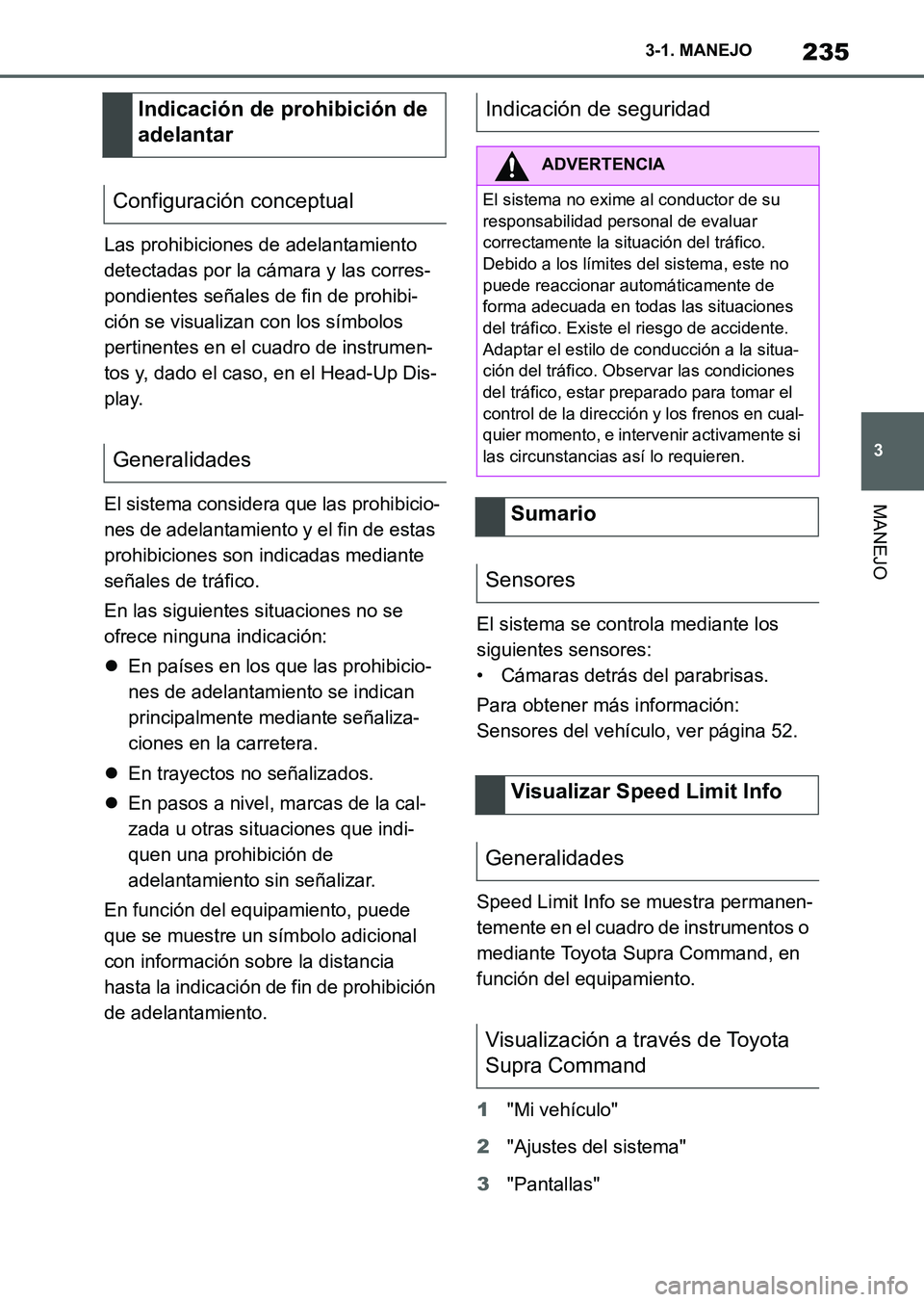 TOYOTA SUPRA 2023  Manual del propietario (in Spanish) 235
3 3-1. MANEJO
MANEJO
Las prohibiciones de adelantamiento 
detectadas por la cámara y las corres-
pondientes señales de fin de prohibi-
ción se visualizan con los símbolos 
pertinentes en el cu