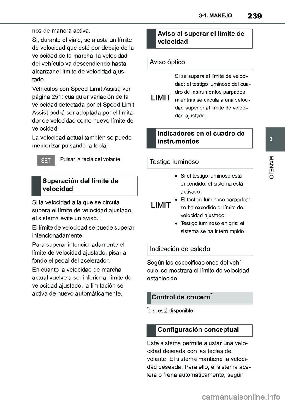 TOYOTA SUPRA 2023  Manual del propietario (in Spanish) 239
3 3-1. MANEJO
MANEJO
nos de manera activa.
Si, durante el viaje, se ajusta un límite 
de velocidad que esté por debajo de la 
velocidad de la marcha, la velocidad 
del vehículo va descendiendo 