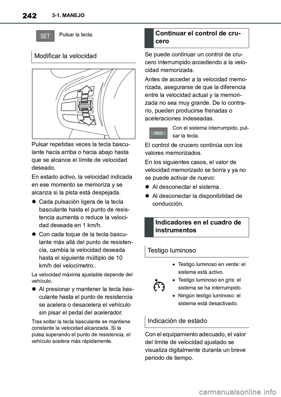 TOYOTA SUPRA 2023  Manual del propietario (in Spanish) 2423-1. MANEJO
Pulsar repetidas veces la tecla bascu-
lante hacia arriba o hacia abajo hasta 
que se alcance el límite de velocidad 
deseado.
En estado activo, la velocidad indicada 
en ese momento s