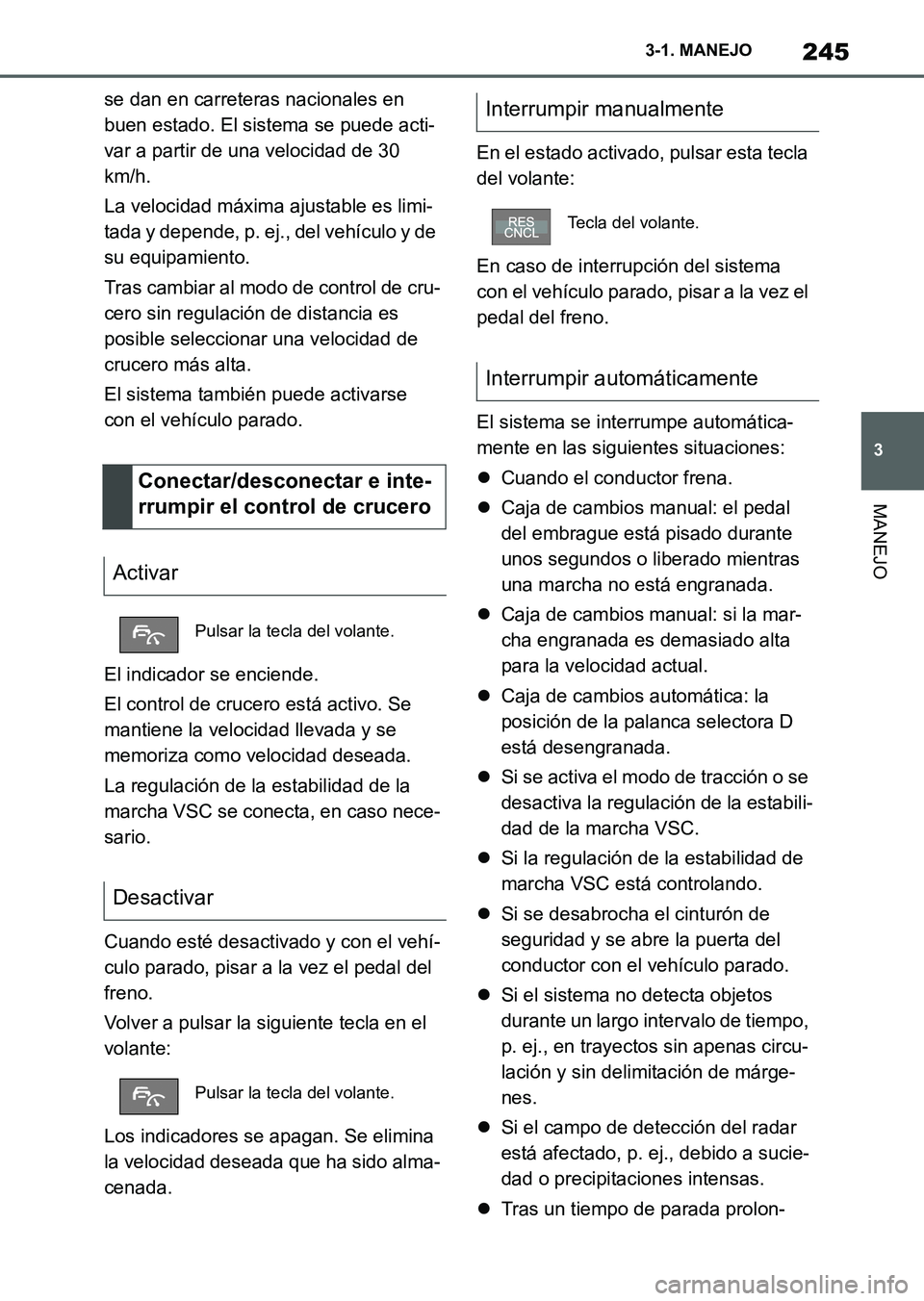 TOYOTA SUPRA 2023  Manual del propietario (in Spanish) 245
3 3-1. MANEJO
MANEJO
se dan en carreteras nacionales en 
buen estado. El sistema se puede acti-
var a partir de una velocidad de 30 
km/h.
La velocidad máxima ajustable es limi-
tada y depende, p