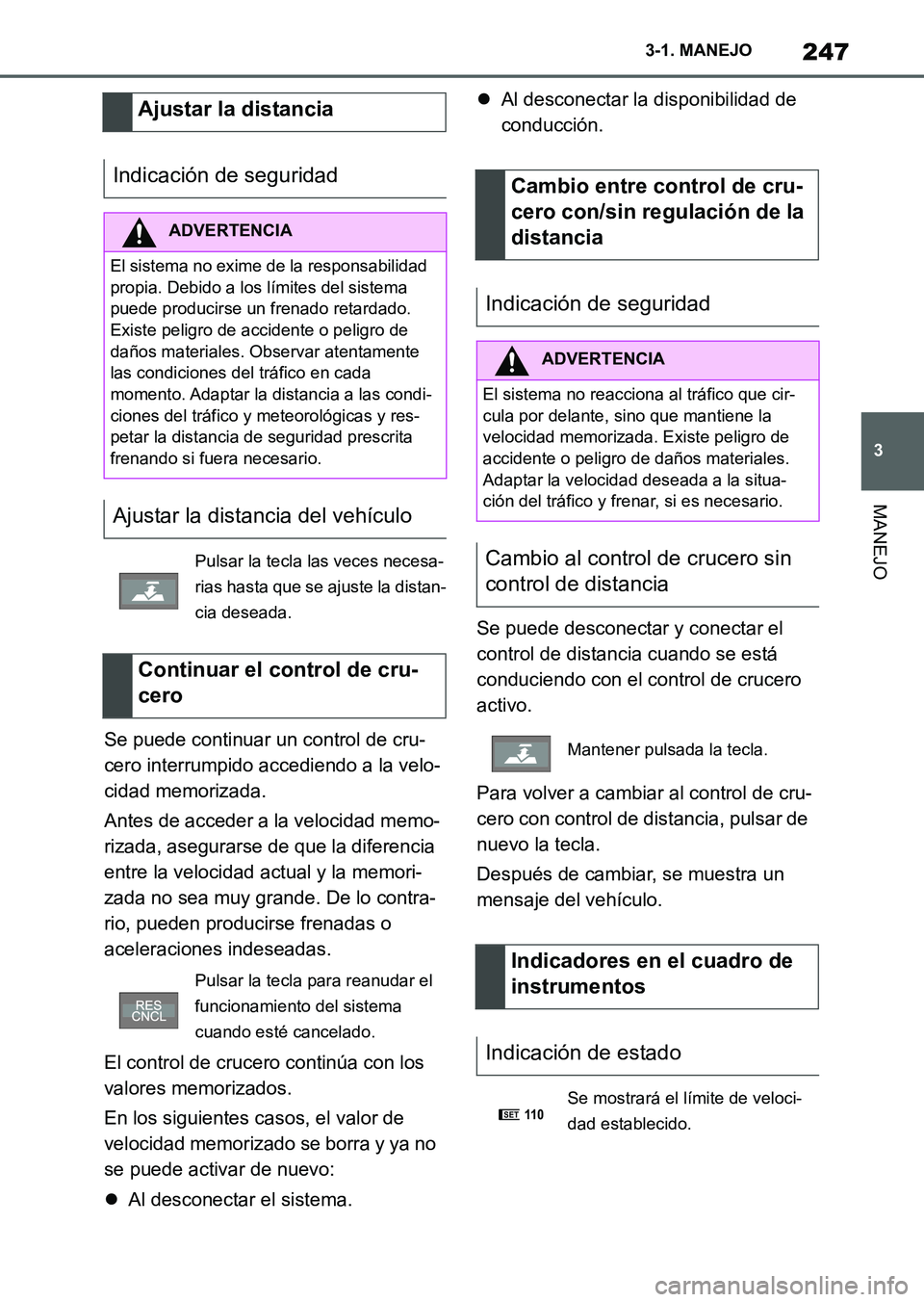 TOYOTA SUPRA 2023  Manual del propietario (in Spanish) 247
3 3-1. MANEJO
MANEJO
Se puede continuar un control de cru-
cero interrumpido accediendo a la velo-
cidad memorizada.
Antes de acceder a la velocidad memo-
rizada, asegurarse de que la diferencia 
