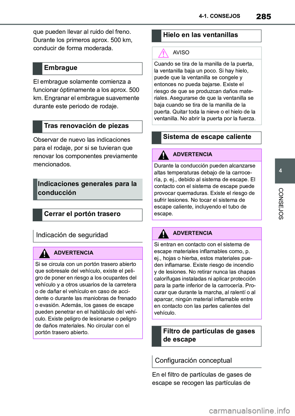 TOYOTA SUPRA 2023  Manual del propietario (in Spanish) 285
4 4-1. CONSEJOS
CONSEJOS
que pueden llevar al ruido del freno. 
Durante los primeros aprox. 500 km, 
conducir de forma moderada.
El embrague solamente comienza a 
funcionar óptimamente a los apro