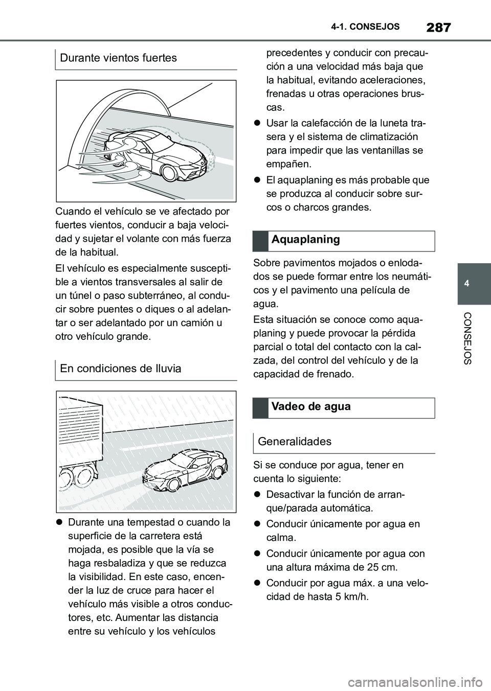 TOYOTA SUPRA 2023  Manual del propietario (in Spanish) 287
4 4-1. CONSEJOS
CONSEJOS
Cuando el vehículo se ve afectado por 
fuertes vientos, conducir a baja veloci-
dad y sujetar el volante con más fuerza 
de la habitual.
El vehículo es especialmente su