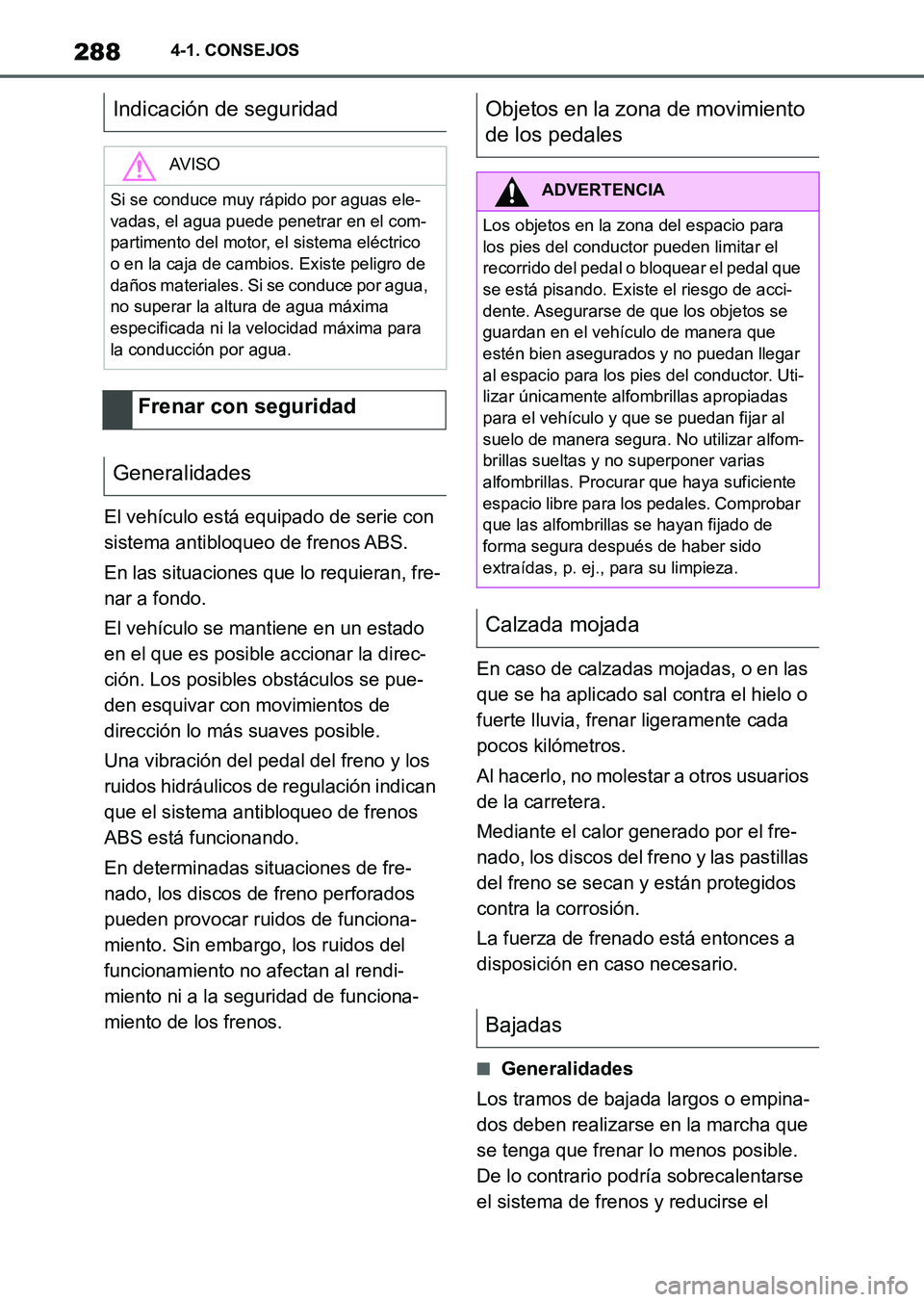 TOYOTA SUPRA 2023  Manual del propietario (in Spanish) 2884-1. CONSEJOS
El vehículo está equipado de serie con 
sistema antibloqueo de frenos ABS.
En las situaciones que lo requieran, fre-
nar a fondo.
El vehículo se mantiene en un estado 
en el que es