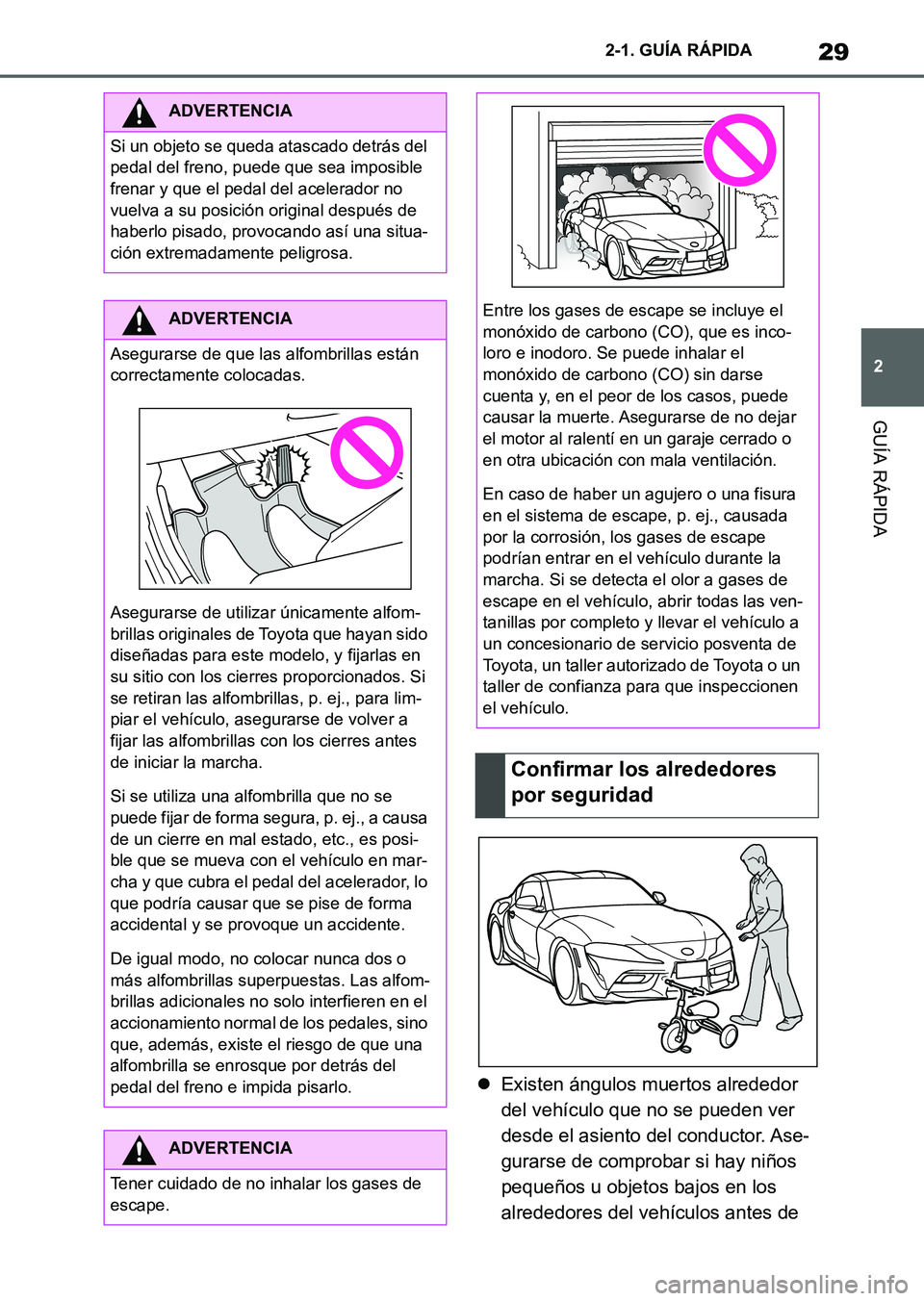 TOYOTA SUPRA 2023  Manual del propietario (in Spanish) 29
2 2-1. GUÍA RÁPIDA
GUÍA RÁPIDA
Existen ángulos muertos alrededor 
del vehículo que no se pueden ver 
desde el asiento del conductor. Ase-
gurarse de comprobar si hay niños 
pequeños u ob