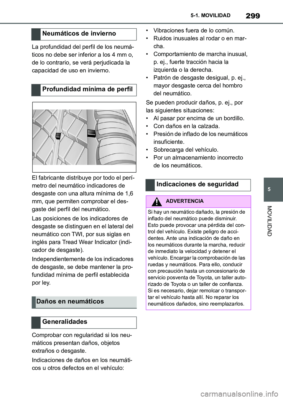 TOYOTA SUPRA 2023  Manual del propietario (in Spanish) 299
5 5-1. MOVILIDAD
MOVILIDAD
La profundidad del perfil de los neumá-
ticos no debe ser inferior a los 4 mm o, 
de lo contrario, se verá perjudicada la 
capacidad de uso en invierno.
El fabricante 